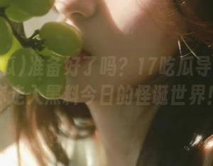 准备好了吗？17吃瓜导航正带你走入黑料今日的怪诞世界！